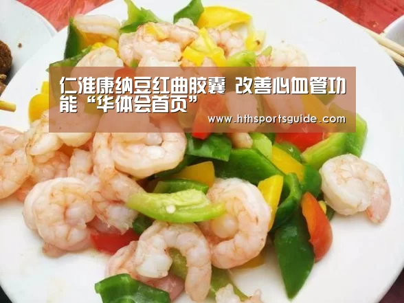 仁淮康纳豆红曲胶囊 改善心血管功能“华体会首页”(图2)