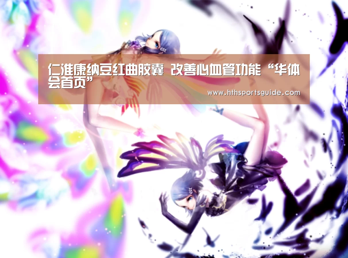 仁淮康纳豆红曲胶囊 改善心血管功能“华体会首页”(图1)